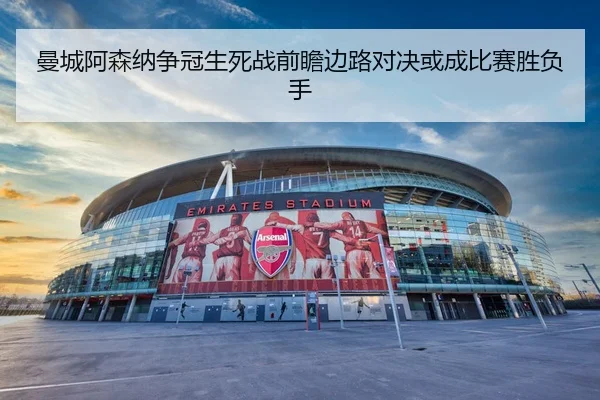 曼城阿森纳争冠生死战前瞻边路对决或成比赛胜负手