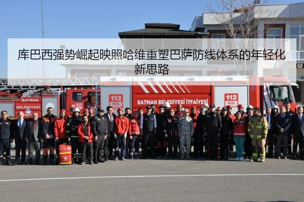 库巴西强势崛起映照哈维重塑巴萨防线体系的年轻化新思路