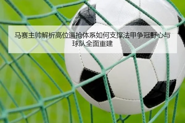 马赛主帅解析高位逼抢体系如何支撑法甲争冠野心与球队全面重建
